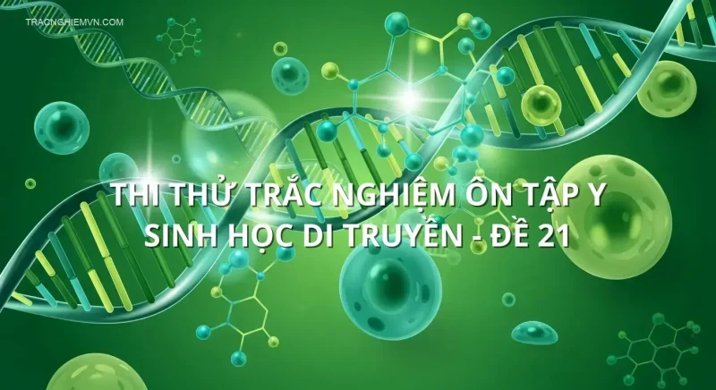 Thi thử trắc nghiệm ôn tập Y sinh học di truyền - Đề 21