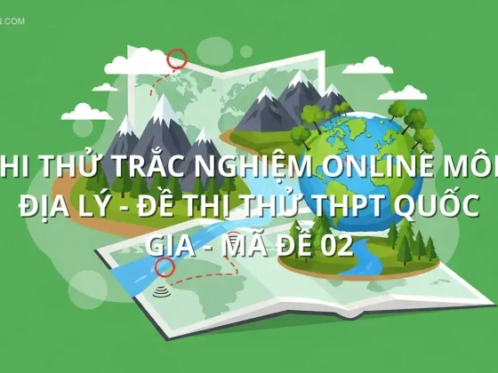 Thi thử trắc nghiệm online môn Địa Lý - Đề thi thử THPT quốc gia - Mã đề 02