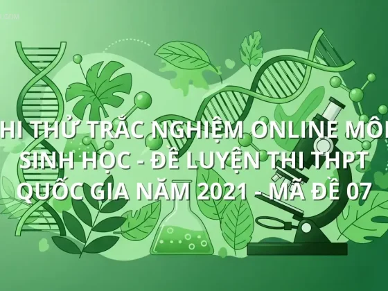 Thi thử trắc nghiệm online môn Sinh Học - Đề luyện thi THPT Quốc gia năm 2021 - Mã đề 07