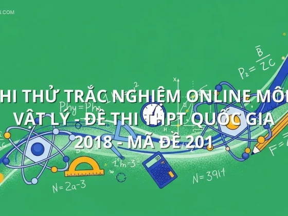 Thi thử trắc nghiệm online môn Vật Lý - Đề thi THPT quốc gia 2018 - Mã đề 201