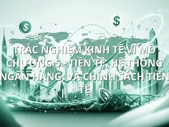 Trắc nghiệm kinh tế vĩ mô chương 5 - Tiền tệ, hệ thống ngân hàng, và chính sách tiền tệ
