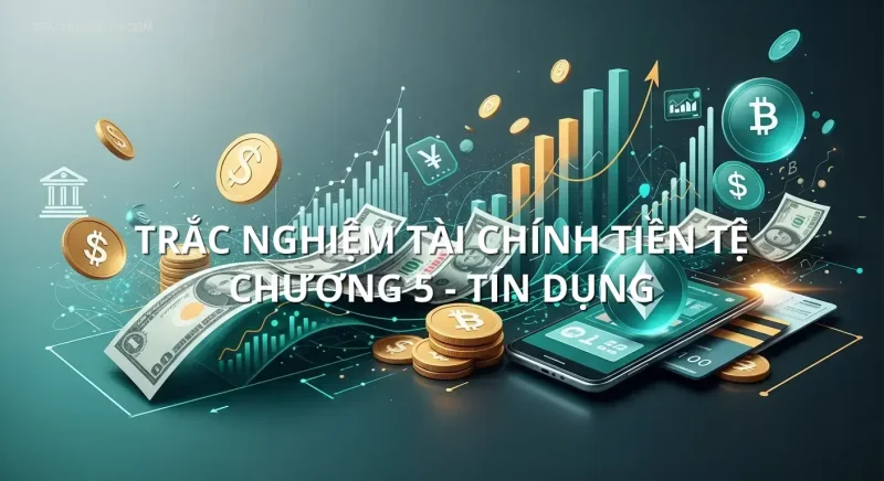 Trắc nghiệm tài chính tiền tệ chương 5 - Tín dụng